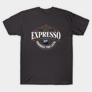 Don't Expresso Yourself Too Latte T-Shirt